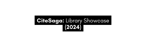 CiteSaga Library Showcase 2024